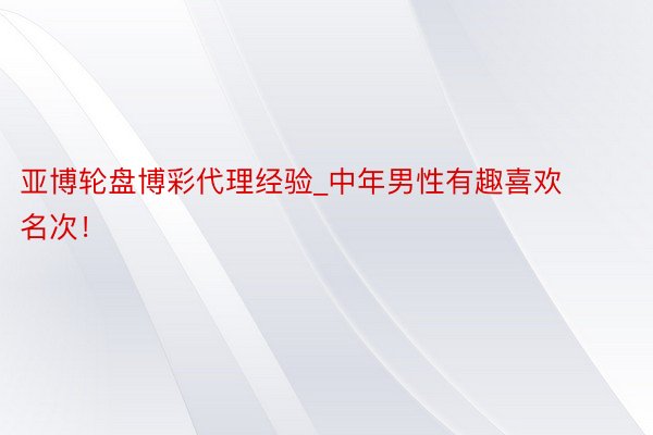 亚博轮盘博彩代理经验_中年男性有趣喜欢名次！