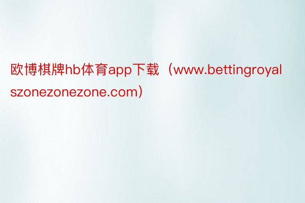 欧博棋牌hb体育app下载（www.bettingroyalszonezonezone.com）