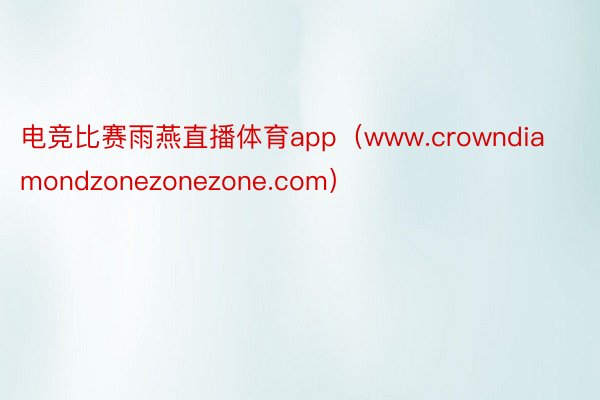 电竞比赛雨燕直播体育app（www.crowndiamondzonezonezone.com）