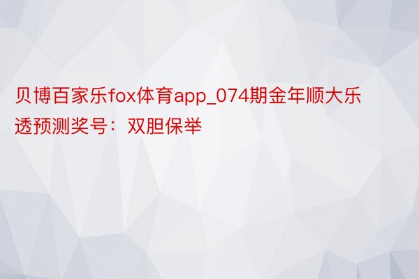 贝博百家乐fox体育app_074期金年顺大乐透预测奖号：双胆保举