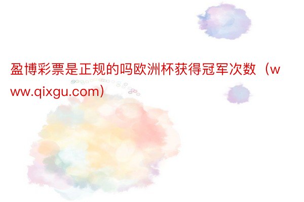 盈博彩票是正规的吗欧洲杯获得冠军次数（www.qixgu.com）